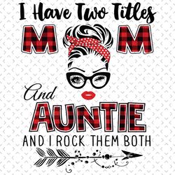 i have two titles mom and auntie svg, trending svg, mom svg, mother svg, mama svg, mom life, auntie svg, i have two titl