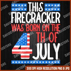 this firecracker was born on 4th of july birthday patriotic memorial day, american flag, independence day png file