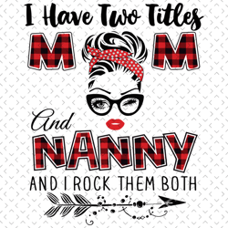 i have two titles mom and nanny svg, trending svg, mom svg, mother svg, mama svg, mom life, nanny svg, i have two titles