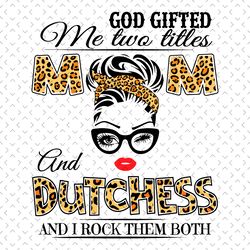 god gifted me two titles mom and dutchess svg, trending svg, mom svg, mother svg, god svg,mothers day svg, mothers day g