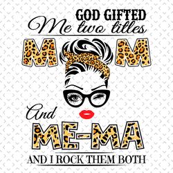 god gifted me two titles mom and me-ma svg, trending svg, mom svg, mother svg, god svg, mothers day svg, mothers day gif