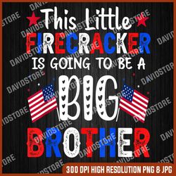this little firecracker is going to be big brother 4th july memorial day, american flag, independence day png file