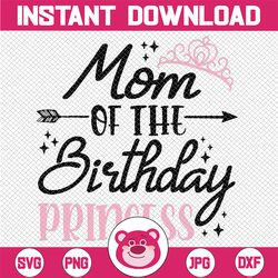 mom of the birthday princess matching family mother's day svg, mom of the birthday png, mother's day, digital download