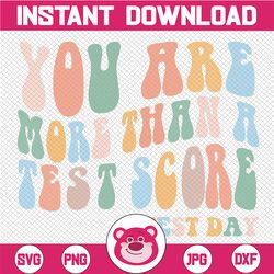 Groovy You Are More Than A Test Score Teacher Testing Day Svg, Testing Day Svg, Teacher Team Png, Mothers Day, Digital D
