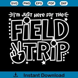 i'm just here for the field trip svg cutting digital file
