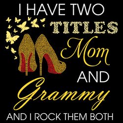i have two titles mom and grammy heels svg, mothers day svg, mom and grammy svg, mom svg, mom and grandma svg, mom quote
