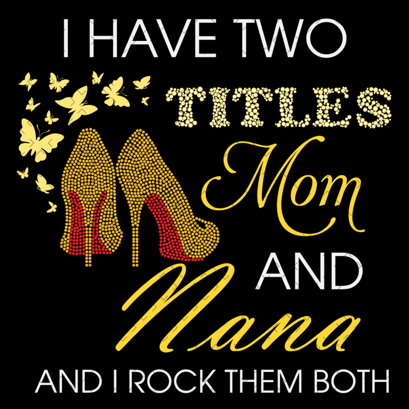 I-Have-Two-Titles-Mom-And-Nana-Heels-Svg-MD060421HT41.jpg