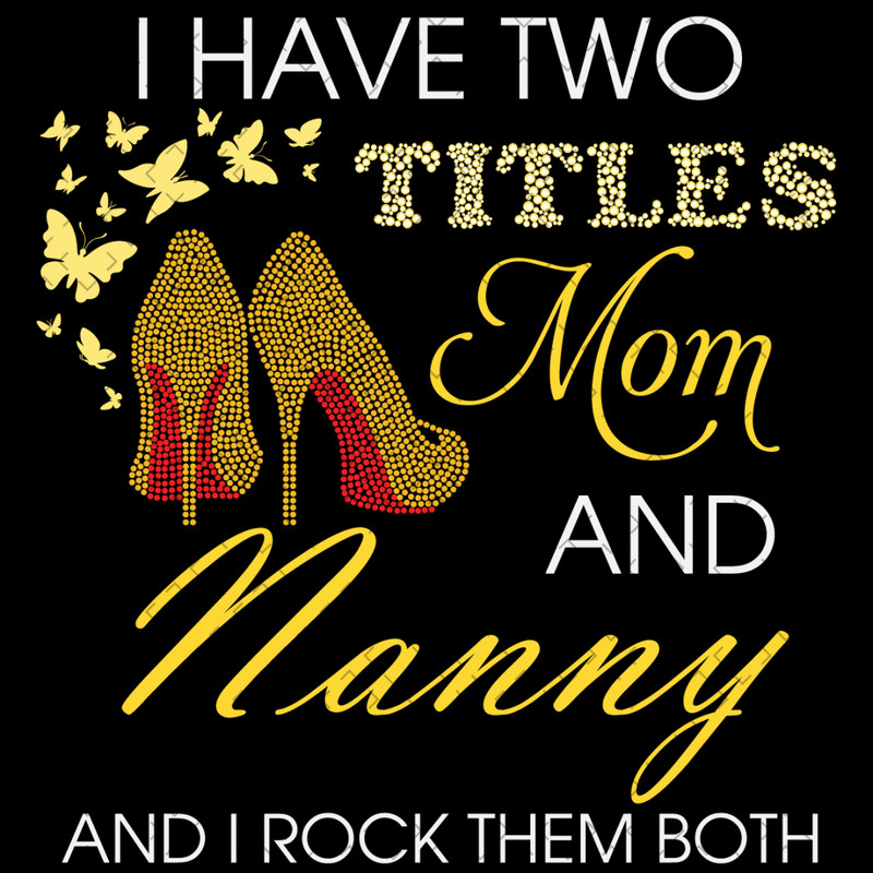 I-Have-Two-Titles-Mom-And-Nanny-Heels-Svg-MD060421HT46.jpg