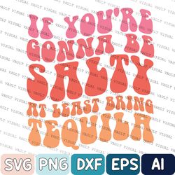 If You're Gonna Be Salty At Least Bring The Tequila Svg, If You're Gonna Be Salty At Least Bring The Tequila PNG, Tequil