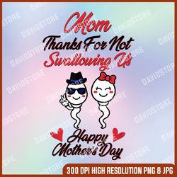 thanks for not swallowing us png, happy mother's day png, mom gift png design, digital file, png high quality