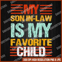 my son in law is my favorite child png,  funny family humor retro png, sublimation or print, mama png, funny son in law