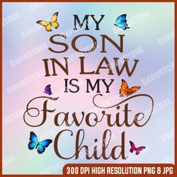 my son-in-law is my favorite child png,  butterfly family png, happy family png, digital file, png high quality