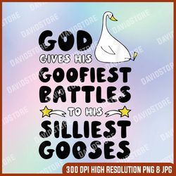 god gives his goofiest battles to his silliest gooses png, gooses png, digital file, png high quality, sublimation