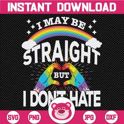 i may be straight but i don't hate svg  / rainbow svg / pride svg / lgbtq svg / gay pride svg / svg files for cricut / s