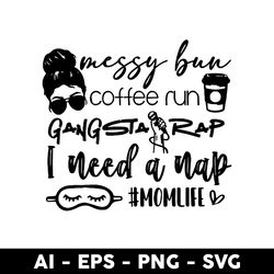 messy bun coffee run gangsta rap nap svg, mom life svg, mother's day svg, png dxf eps digital file - digital file
