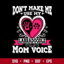 don't make me use my labradoodle mom voice svg, mother's day svg, png dxf eps digital file