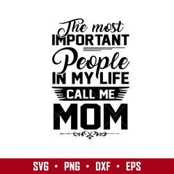the most important people in my life call me mom svg, mother's day svg, png dxf eps digital file