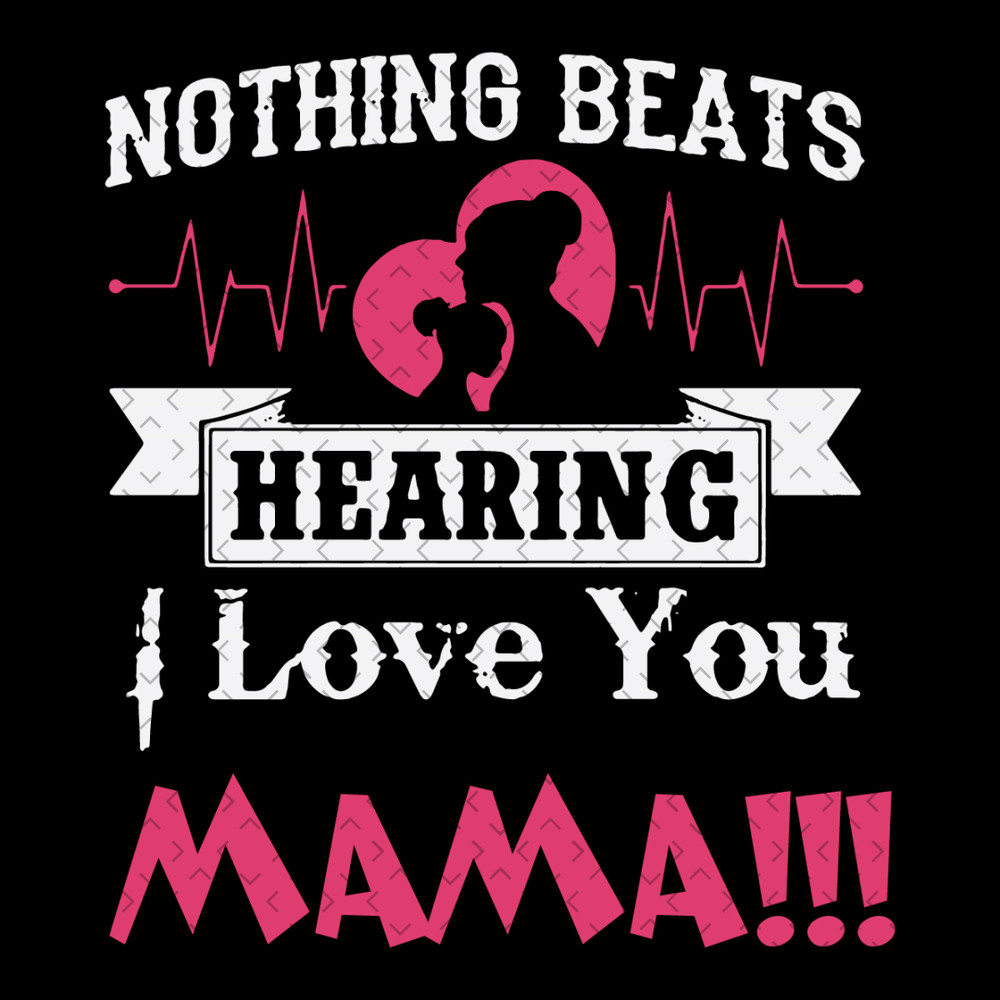 Nothing-Beats-Hearing-I-Love-You-Mama-Svg-MD080421HT57.jpg