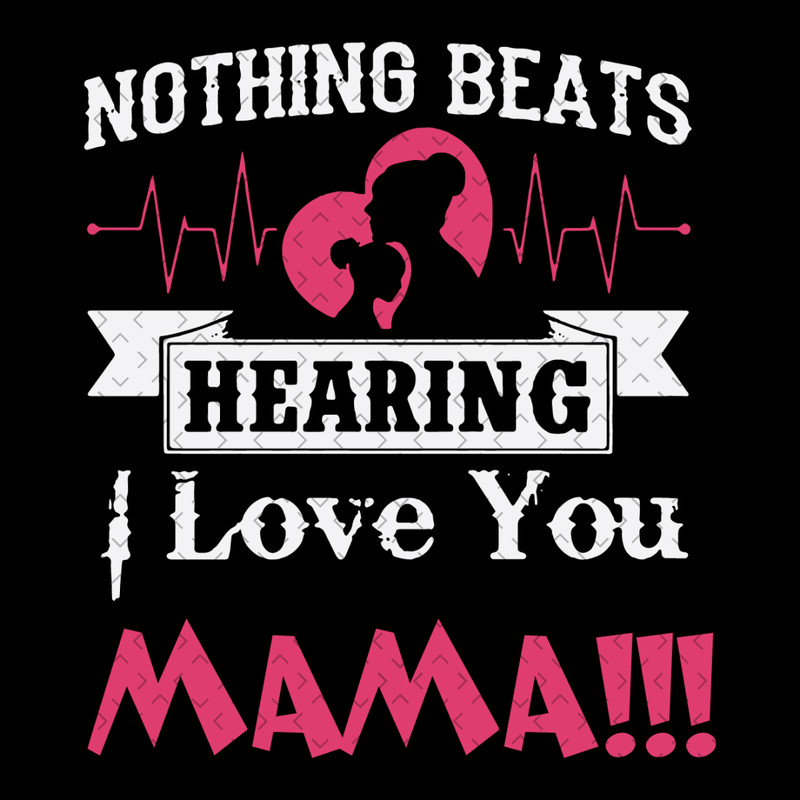Nothing-Beats-Hearing-I-Love-You-Mama-Svg-MD080421HT57.jpg