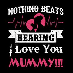 nothing beats hearing i love you mummy svg, mothers day svg, mummys heart svg, mom svg, mom and daughter svg, daughter q