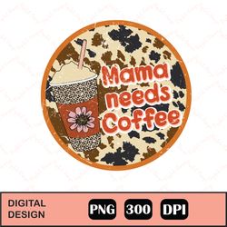 mama needs coffee png, mama needs coffee png, funny mom png, mama sublimation, leopard png, glitter png, mom life, trans