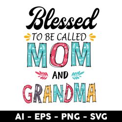 blessed to be called mom and grandma svg, mother's day svg, png dxf eps digtal file - digital file