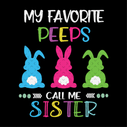 my favorite peeps call me sister svg, easter svg, easter sister svg, sister svg, easter sibling svg, easter family svg,