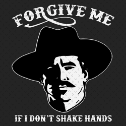 forgive me i dont shake hands svg, trending svg, doc holiday svg, covid doc holiday, tombstone svg, forgive me svg, shak