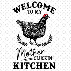 welcome to my mother cluckin kitchen svg, trending svg, kitchen svg, chicken svg, mother kitchen svg, chicken svg, farmh