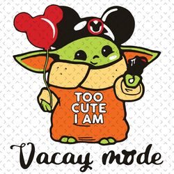 too cute i am vacay mode svg, trending svg, star wars svg, baby yoda svg, vacay mode svg, mickey yoda svg, mickey ears s