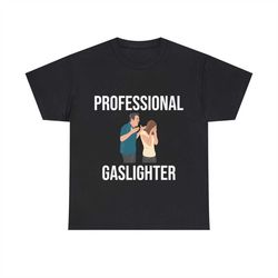 professional gaslighter shirt