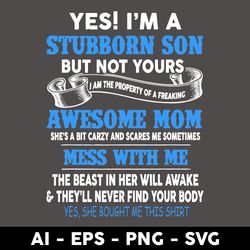 yes i'm a stubborn son but not yours svg, mother's quote svg, mother's day svg, png dxf eps digital file - digital file