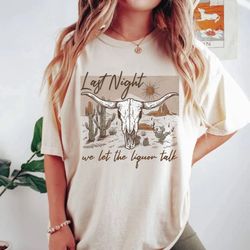 last night we let the liquor talk comfort colors shirt, western american rodeo shirt, retro tee shirt, western graphic t