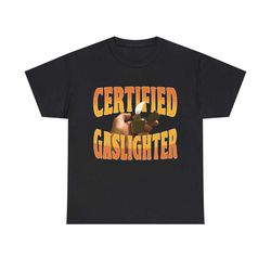 certified gaslighter shirt