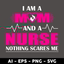 i am a mom and a nurse nothing scares me svg, mother's day svg, png dxf eps digital file - digital file