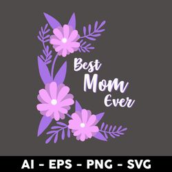 best mom ever svg, mom life svg, flower svg, mother's day svg, png dxf eps digital file - digital file