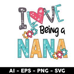 i love being a nana svg, mom svg, nana svg, mother's day svg, png dxf eps digital file - digital file