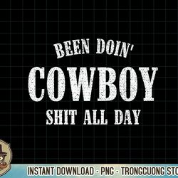 mens been doing cowboy shit all day premium t-shirt copy png sublimation