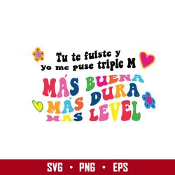 tu te fuiste y yo me puse triple m mas buena masdura mas level svg, karol g svg, png, eps digital file