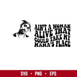 Ain't A Woman Alive That Could Take My Mama's Place Svg, Tupac Svg, Png Eps Digital File