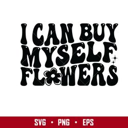 I Can Buy Myself Flowers  Svg, Png Eps Digital File
