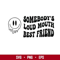 Some Body's Loud Mouth Best Friend Svg, Png Eps Digital File