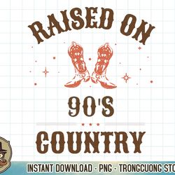 raised on 90s country retro music western cowboy cowgirl t-shirt copy png sublimation