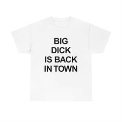 big dick is back in town t-shirt
