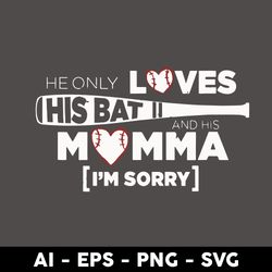 he only loves his bat and his momma i'm sorry svg, mother's day svg, png dxf eps digital file - digital file