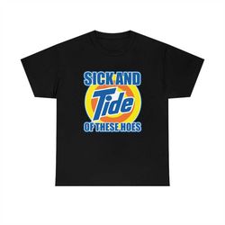 sick and tide of these hoes tee