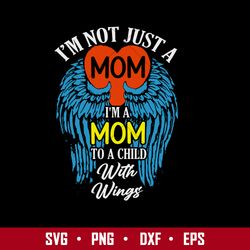 I'm Not Just A Mom I'm A Mom To A Child With Wings Svg, Mother's Day Svg, Png Dxf  Eps Digital File