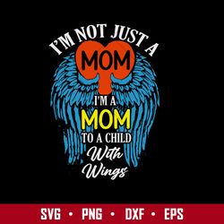 i'm not just a mom i'm a mom to a child with wings svg, mother's day svg, png dxf  eps digital file