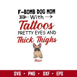 f bomb dog mom with tattoos prerry eyes and thick thighs max svg, mother's day svg, png dxf eps digital file