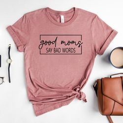 good moms say bad words shirt, mom life shirt, mom life t shirt, funny mom shirt, mothers day gift, gift for mom, mom gi